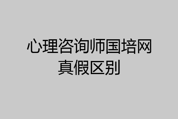心理咨询师国培网真假区别