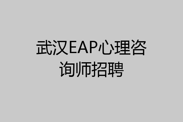 武汉EAP心理咨询师招聘
