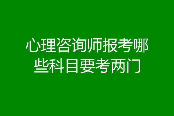 心理咨询师报考哪些科目要考两门