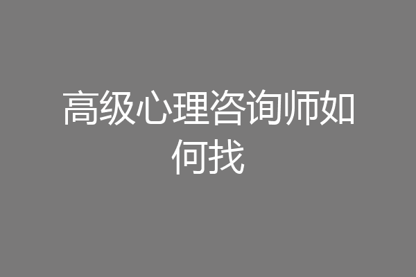 高级心理咨询师如何找