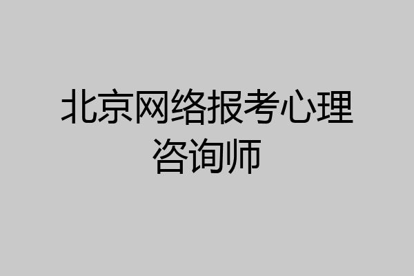 北京网络报考心理咨询师