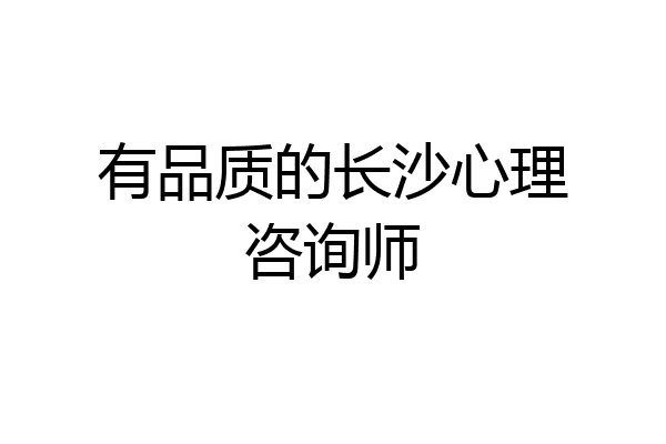 有品质的长沙心理咨询师
