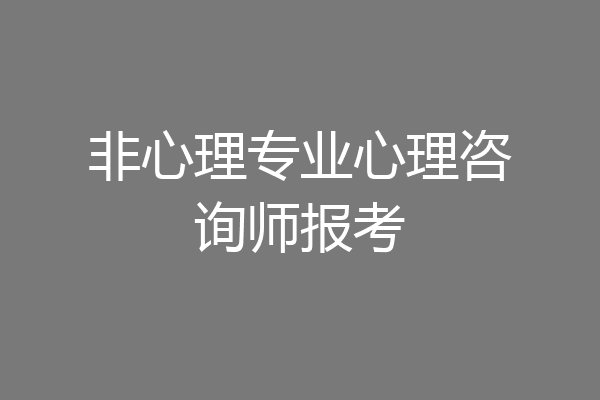 非心理专业心理咨询师报考