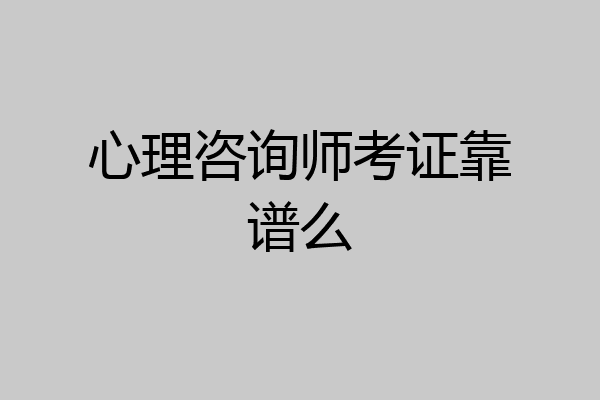 心理咨询师考证靠谱么
