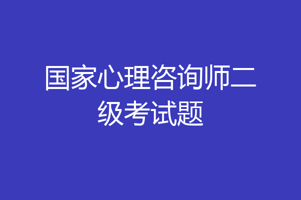 国家心理咨询师二级考试题