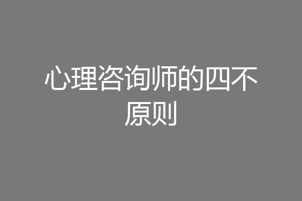 心理咨询师的四不原则