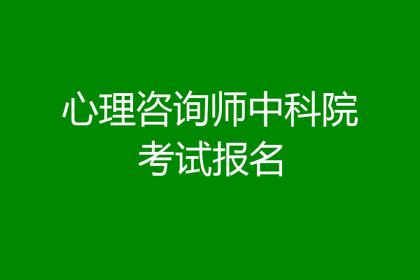 心理咨询师中科院考试报名