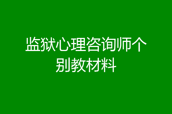 监狱心理咨询师个别教材料