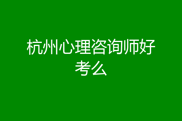 杭州心理咨询师好考么
