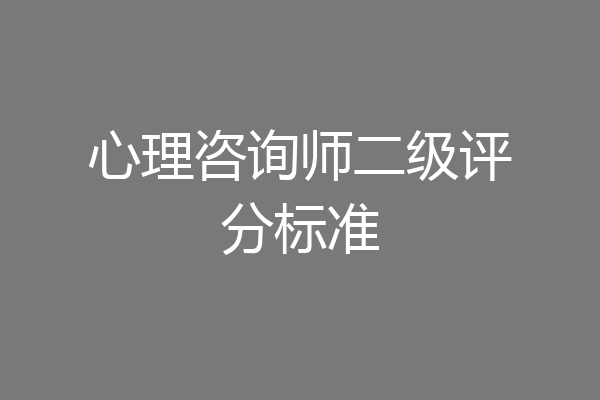 心理咨询师二级评分标准