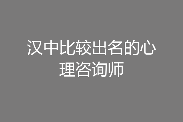 汉中比较出名的心理咨询师