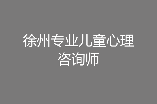 徐州专业儿童心理咨询师