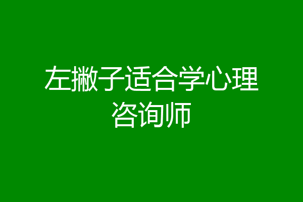 左撇子适合学心理咨询师