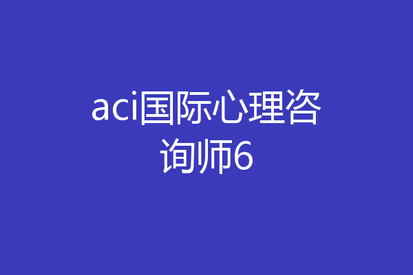 aci国际心理咨询师6