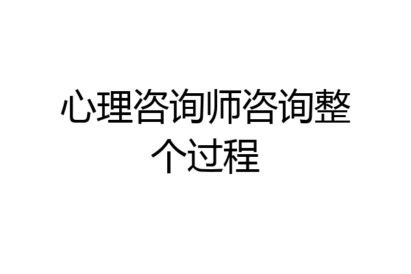 心理咨询师咨询整个过程