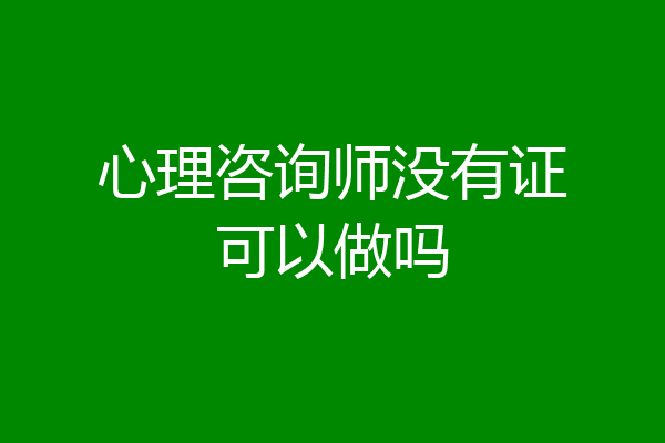 心理咨询师没有证可以做吗