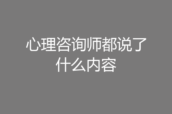 心理咨询师都说了什么内容
