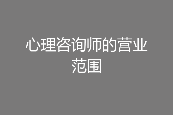 心理咨询师的营业范围