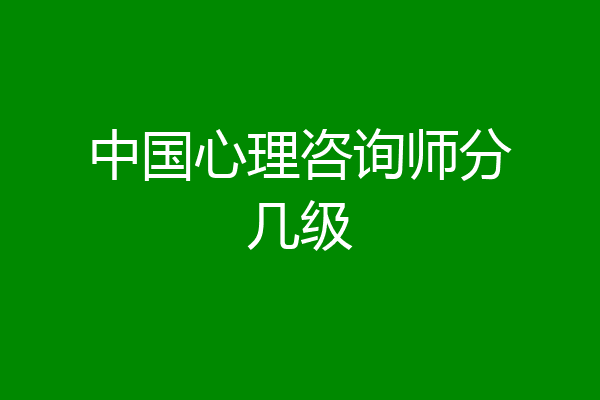 中国心理咨询师分几级
