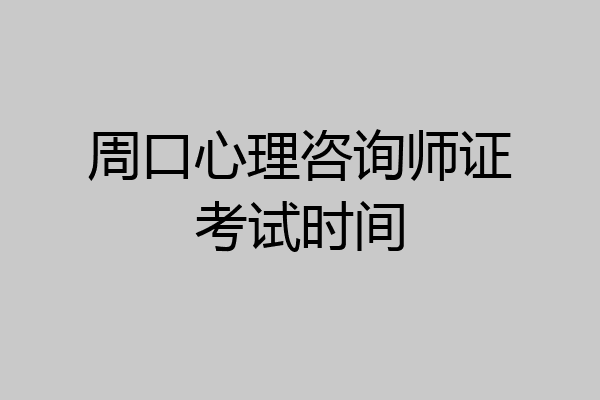 周口心理咨询师证考试时间