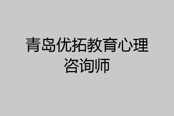 青岛优拓教育心理咨询师