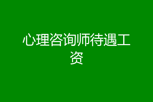 心理咨询师待遇工资