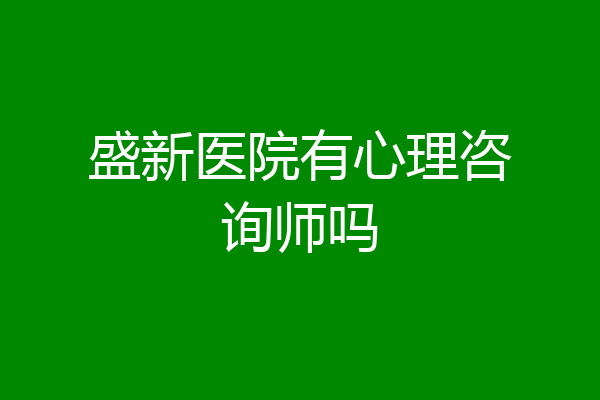 盛新医院有心理咨询师吗