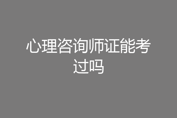 心理咨询师证能考过吗