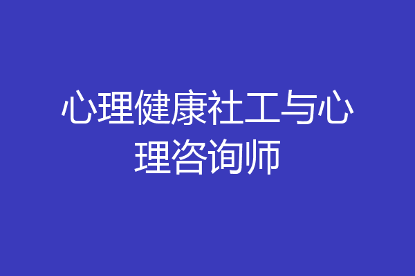 心理健康社工与心理咨询师