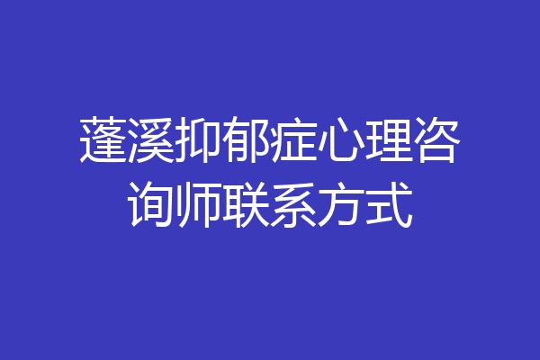 蓬溪抑郁症心理咨询师联系方式