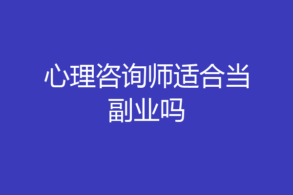心理咨询师适合当副业吗