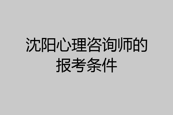 沈阳心理咨询师的报考条件