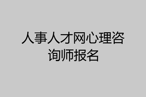 人事人才网心理咨询师报名