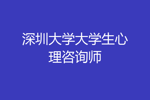 深圳大学大学生心理咨询师