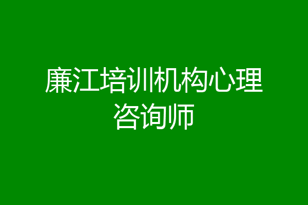 廉江培训机构心理咨询师