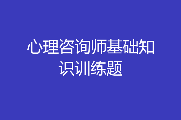 心理咨询师基础知识训练题