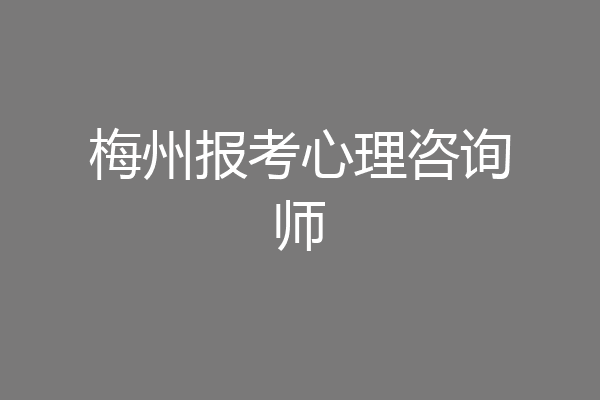 梅州报考心理咨询师