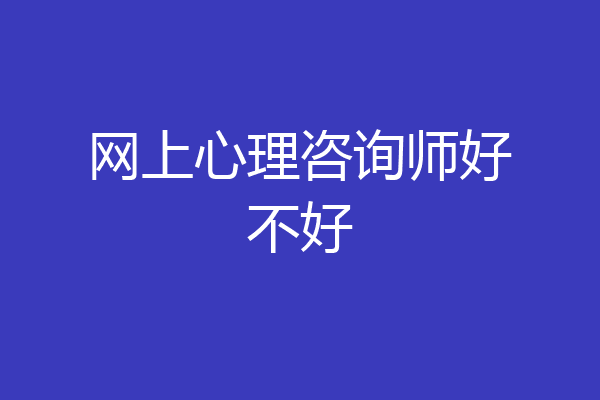 网上心理咨询师好不好