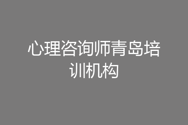 心理咨询师青岛培训机构