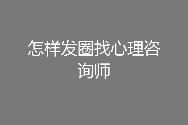 怎样发圈找心理咨询师