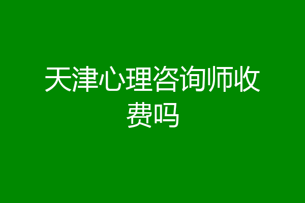天津心理咨询师收费吗