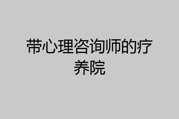 带心理咨询师的疗养院