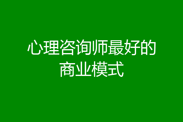 心理咨询师最好的商业模式