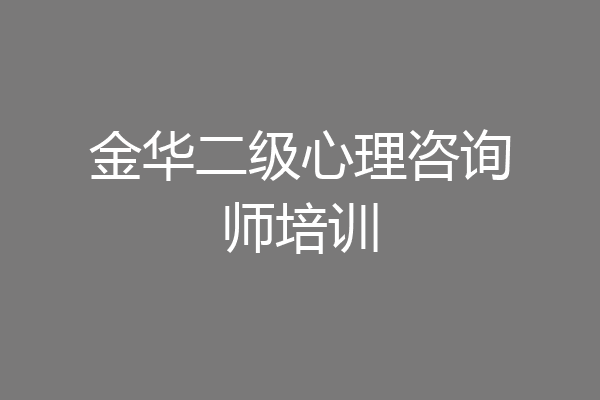 金华二级心理咨询师培训