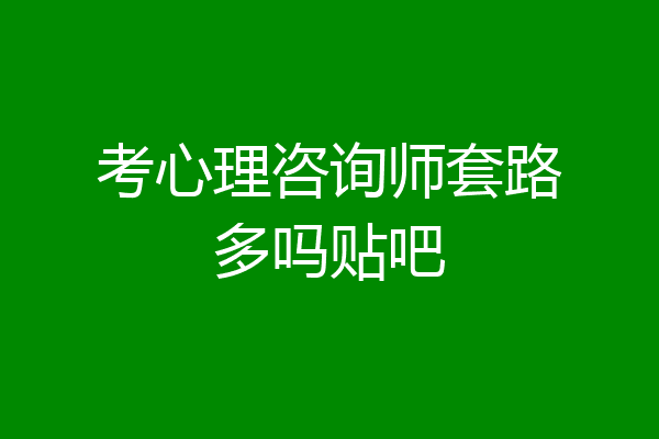 考心理咨询师套路多吗贴吧