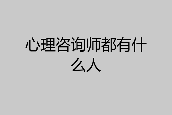 心理咨询师都有什么人