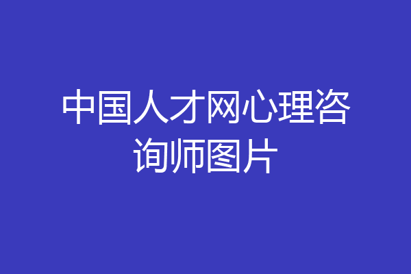 中国人才网心理咨询师图片