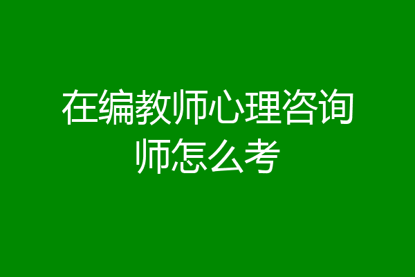 在编教师心理咨询师怎么考