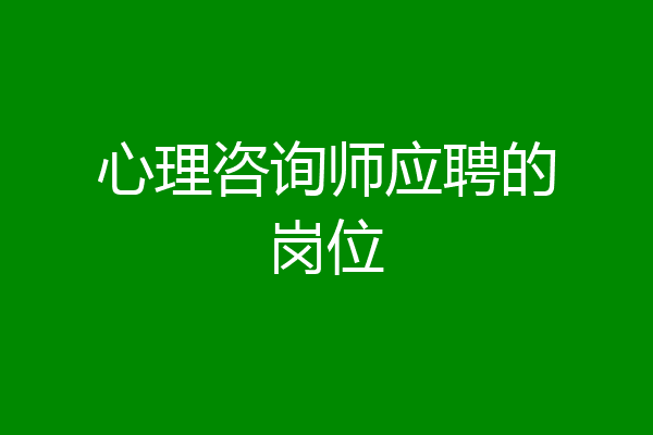 心理咨询师应聘的岗位