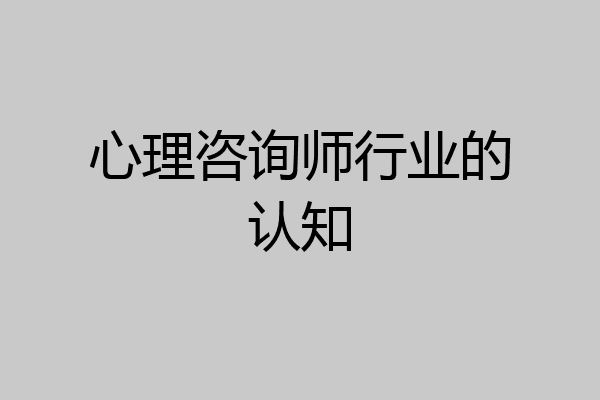 心理咨询师行业的认知